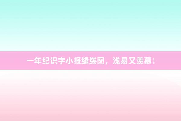 一年纪识字小报缱绻图，浅易又羡慕！